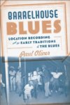 Barrelhouse Blues: Location Recording and the Early Traditions of the Blues by Paul Oliver BOOK Barrelhouse Blues: Location Recording and the Early Traditions of the Blues by Paul Oliver BOOK